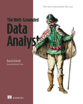 The Well-Grounded Data Analyst: Solve Real-World Problems Like a Pro - David Asboth