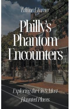 Poza produsului Philly's Phantom Encounters: Exploring the City's Most Haunted Places - Edward Turner