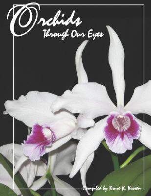 Orchids Through Our Eyes - Bruce B. Brown