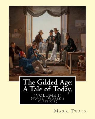 The Gilded Age: A Tale of Today. By: Mark Twain and By: Charles Dudley Warner: (VOLUME I) Novel (World's classic's) - Charles Dudley Warner