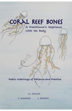 Coperta cărții 'Coral Reef Bones: A Practitioner's Experience With the Body - Poetic Weavings of Patience and Practice - Michael English'