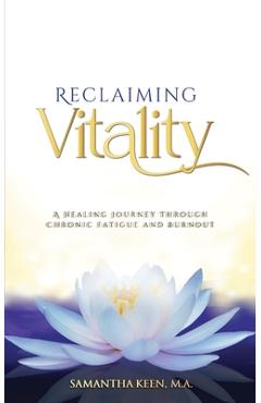 Coperta cărții 'Reclaiming Vitality: A Healing Journey Through Chronic Fatigue and Burnout - Samantha Keen M. A.'