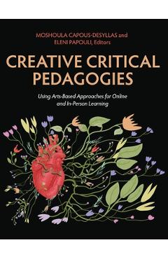 Coperta cărții 'Creative Critical Pedagogies: Using Arts-Based Approaches for Online and In-Person Learning - Moshoula Capous-desyllas'