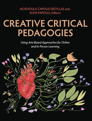 Coperta cărții 'Creative Critical Pedagogies: Using Arts-Based Approaches for Online and In-Person Learning - Moshoula Capous-desyllas'