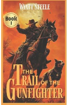 Coperta cărții 'The Trail of the Gunfighter: Apache Frontier Classic Western Series - Wyatt Steele'