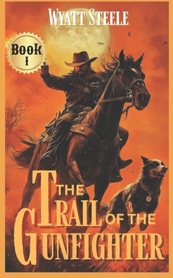 The Trail of the Gunfighter: Apache Frontier Classic Western Series - Wyatt Steele