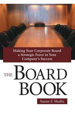 Coperta cărții 'The Board Book: Making Your Corporate Board a Strategic Force in Your Company's Success - Susan F. Shultz'