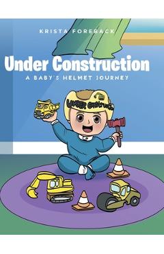 Coperta cărții 'Under Construction: A Baby's Helmet Journey - Krista Foreback'