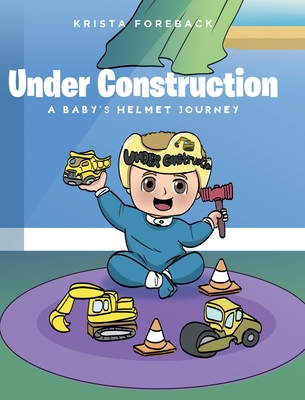 Coperta cărții 'Under Construction: A Baby's Helmet Journey - Krista Foreback'