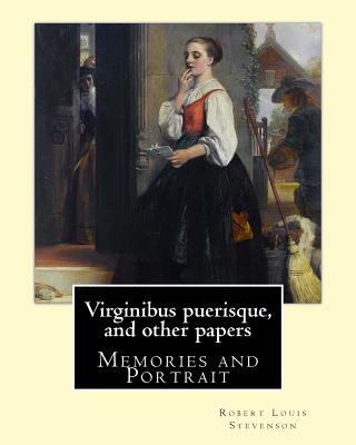 Virginibus puerisque, and other papers By: Robert Louis Stevenson: Memories and Portrait by Robert Louis Stevenson - Robert Louis Stevenson