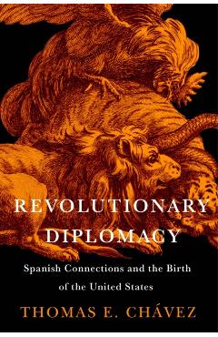 Poza produsului Revolutionary Diplomacy: Spanish Connections and the Birth of the United States - Thomas E. Chávez