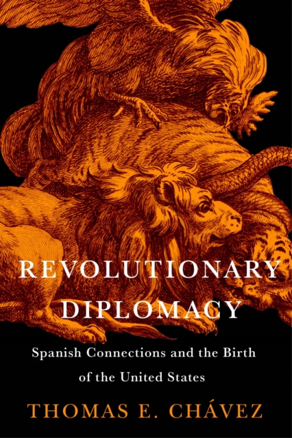 Revolutionary Diplomacy: Spanish Connections and the Birth of the United States - Thomas E. Chávez