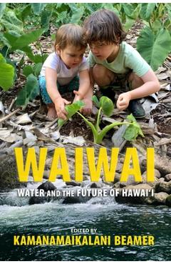 Poza produsului Waiwai: Water and the Future of Hawai'i - Kamanamaikalani Beamer