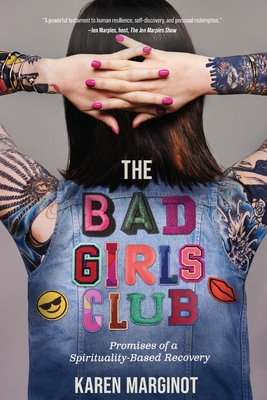The Bad Girls Club: Promises of a Spirituality-Based Recovery - Karen Marginot
