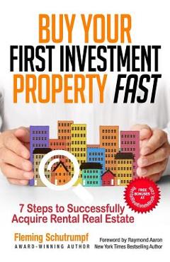 Buy Your First Investment Property Fast: 7 Steps to Successfully Acquire Rental Real Estate - Fleming Schutrumpf
