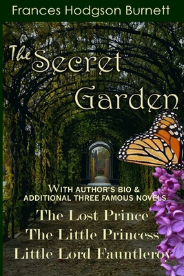 The Secret Garden: With Additional Three Famous Novels: The Lost Prince, Little Princess and Little Lord Fauntleroy - Frances Hodgson Burnett