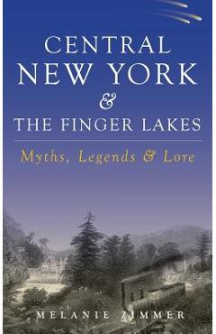 Coperta cărții 'Central New York & the Finger Lakes: Myths, Legends & Lore - Melanie Zimmer'