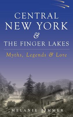 Coperta cărții 'Central New York & the Finger Lakes: Myths, Legends & Lore - Melanie Zimmer'