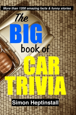 The Big Book of Car Trivia: More 1,200 funny stories and amazing facts about cars - Simon Heptinstall