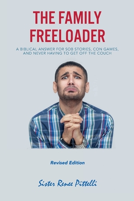 The Family Freeloader: A Biblical Answer for Sob Stories, Con Games, and Never Having to Get Off the Couch (Revised Edition) - Sister Renee Pittelli