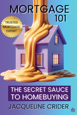 Coperta cărții 'Mortgage 101: The Secret Sauce to Homebuying, Financing & Beyond - Jacqueline Crider'