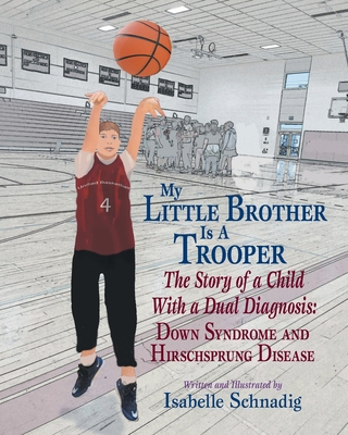 My Little Brother Is a Trooper: The Story of a Child With a Dual Diagnosis: Down Syndrome and Hirschsprung Disease - Isabelle Schnadig
