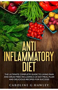 Coperta cărții 'Anti Inflammatory Diet: The Ultimate Complete Guide to Living Pain and Drug Free including a 14 day meal plan and'