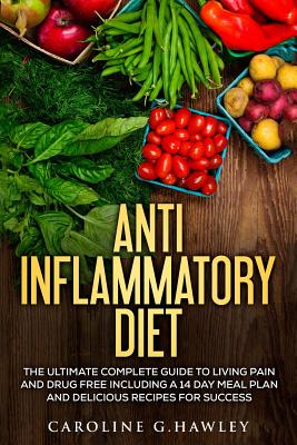 Coperta cărții 'Anti Inflammatory Diet: The Ultimate Complete Guide to Living Pain and Drug Free including a 14 day meal plan and'