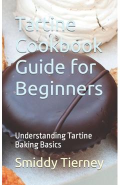 Coperta cărții 'Tartine Cookbook Guide for Beginners: Understanding Tartine Baking Basics - Smiddy Tierney'