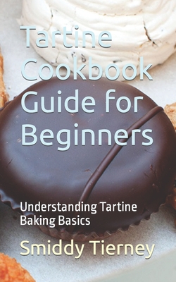 Coperta cărții 'Tartine Cookbook Guide for Beginners: Understanding Tartine Baking Basics - Smiddy Tierney'