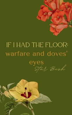 If I Had the Floor: warfare and doves' eyes - Star Bush