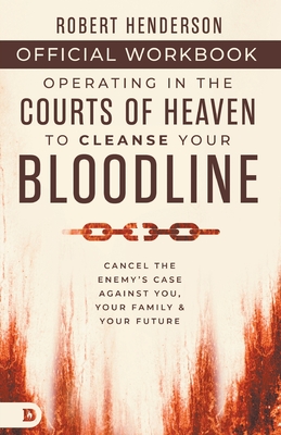 The Official Workbook for Operating in the Courts of Heaven to Cleanse Your Bloodline: Cancel the Enemy's Case Against You, Your Family, and Your Futu - Robert Henderson