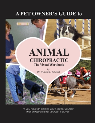 A Pet Owner's Guide to Animal Chiropractic: A Visual Workbook - William L. Schmidt