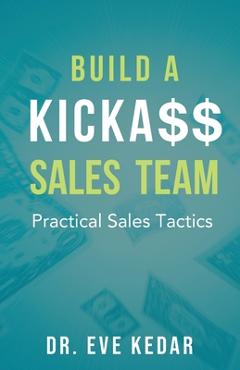 Coperta cărții 'Build a Kicka$$ Sales Team: Practical Sales Tactics - Eve Kedar'