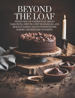 Beyond The Loaf: Sweet Side of Sourdough, Bread Variations, Step-by-Step Techniques, and Holiday Baking Goods for Beginner Bakers and M - Peter Doughfrey