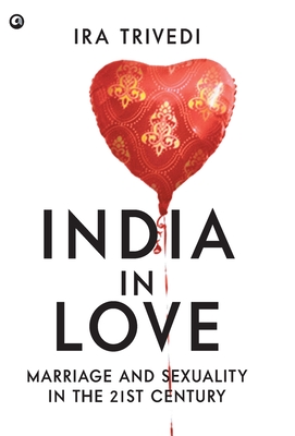India in Love: Marriage and Sexuality in the 21st Century - Ira Trivedi
