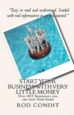 Coperta cărții 'Start your business with very little money: Over 40+ businesses you can start from home - Rod Condit'