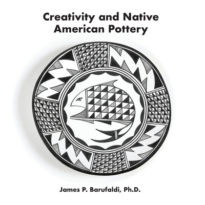 Creativity and Native American Pottery - James P. Barufaldi