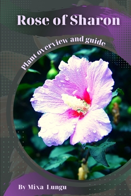 Coperta cărții 'Rose of Sharon: Plant overview and guide - Mixa Lungu'