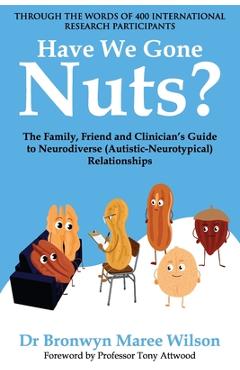 Poza produsului Have We Gone Nuts?: The Family, Friend and Clinician's Guide to Neurodiverse (Autistic-Neurotypical) Relationships - Bronwyn Maree Wilson