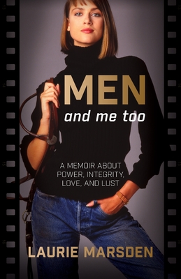 MEN and me too: A Memoir About Power, Integrity, Love and Lust - Laurie Marsden