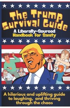 Poza produsului The Trump Survival Guide: A Liberally-Sourced Handbook For Sanity: The Trump Survival Guide: A Hilarious Handbook for Surviving the Madness - Ru Publishing