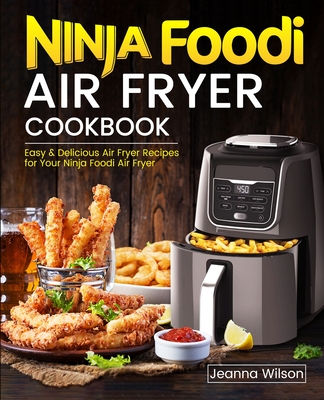 Ninja Foodi Air Fryer Cookbook - Jeanna Wilson