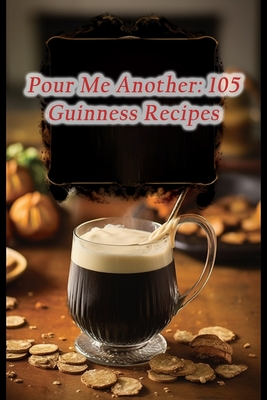 Coperta cărții 'Pour Me Another: 105 Guinness Recipes - De Italian Flavors'