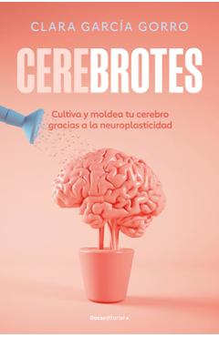 Coperta cărții 'Cerebrotes: Cultiva Y Moldea Tu Cerebro Gracias a la Neuroplasticidad / Brainiac - Clara García Gorro'