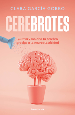 Coperta cărții 'Cerebrotes: Cultiva Y Moldea Tu Cerebro Gracias a la Neuroplasticidad / Brainiac - Clara García Gorro'