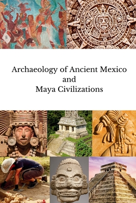 Archaeology of Ancient Mexico and Maya Civilizations - Thomas A. Joyce