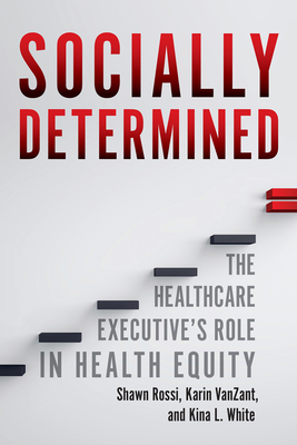 Socially Determined: The Healthcare Executive's Role in Health Equity - Kina L. White