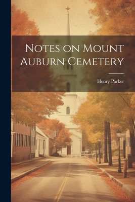 Notes on Mount Auburn Cemetery - Henry] [from Old Catalog] [parker