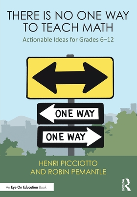 Coperta cărții 'There Is No One Way to Teach Math: Actionable Ideas for Grades 6-12 - Henri Picciotto'